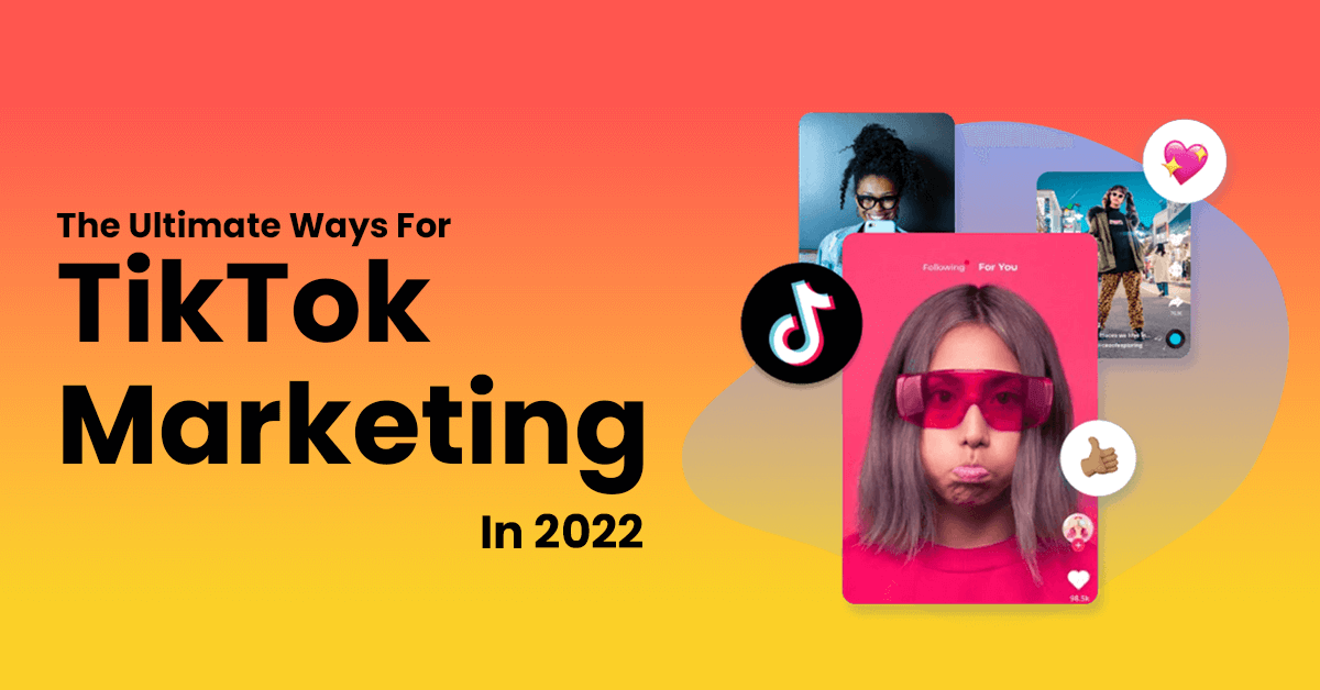 The Ultimate Ways For TikTok Marketing In 2022