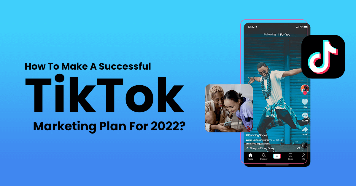 How To Make A Successful TikTok Marketing Plan For 2022